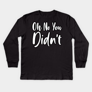 Oh No You Didn't Sassy Sarcasm Sarcastic Kids Long Sleeve T-Shirt